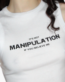 White cropped tank reading It’s Not Manipulation If You Believe Me.